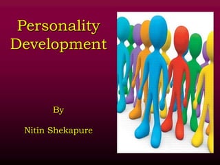 Personality
Development
By
Nitin Shekapure
 