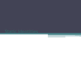 Static Identities
 