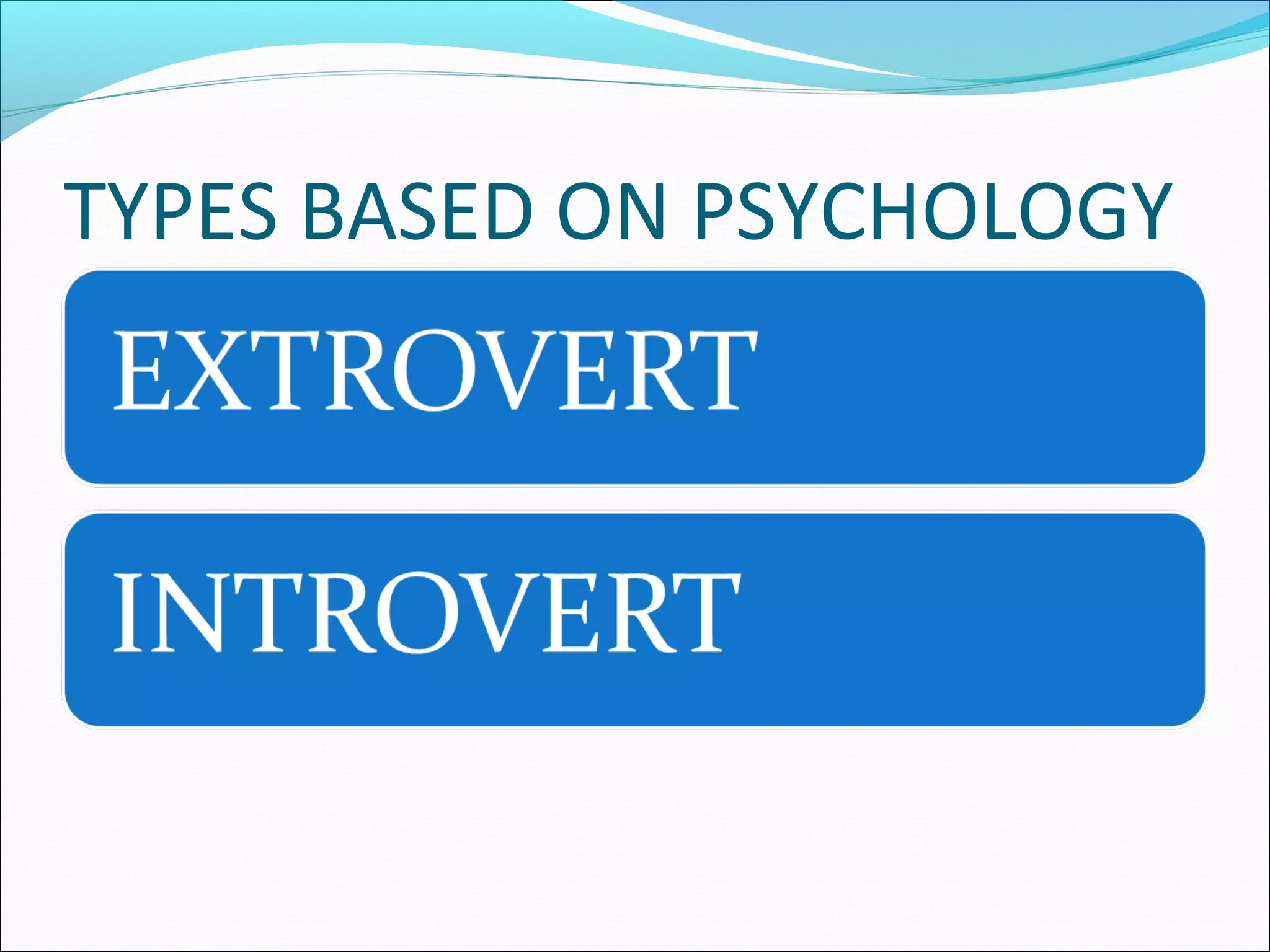 TYPES BASED ON PSYCHOLOGY
 