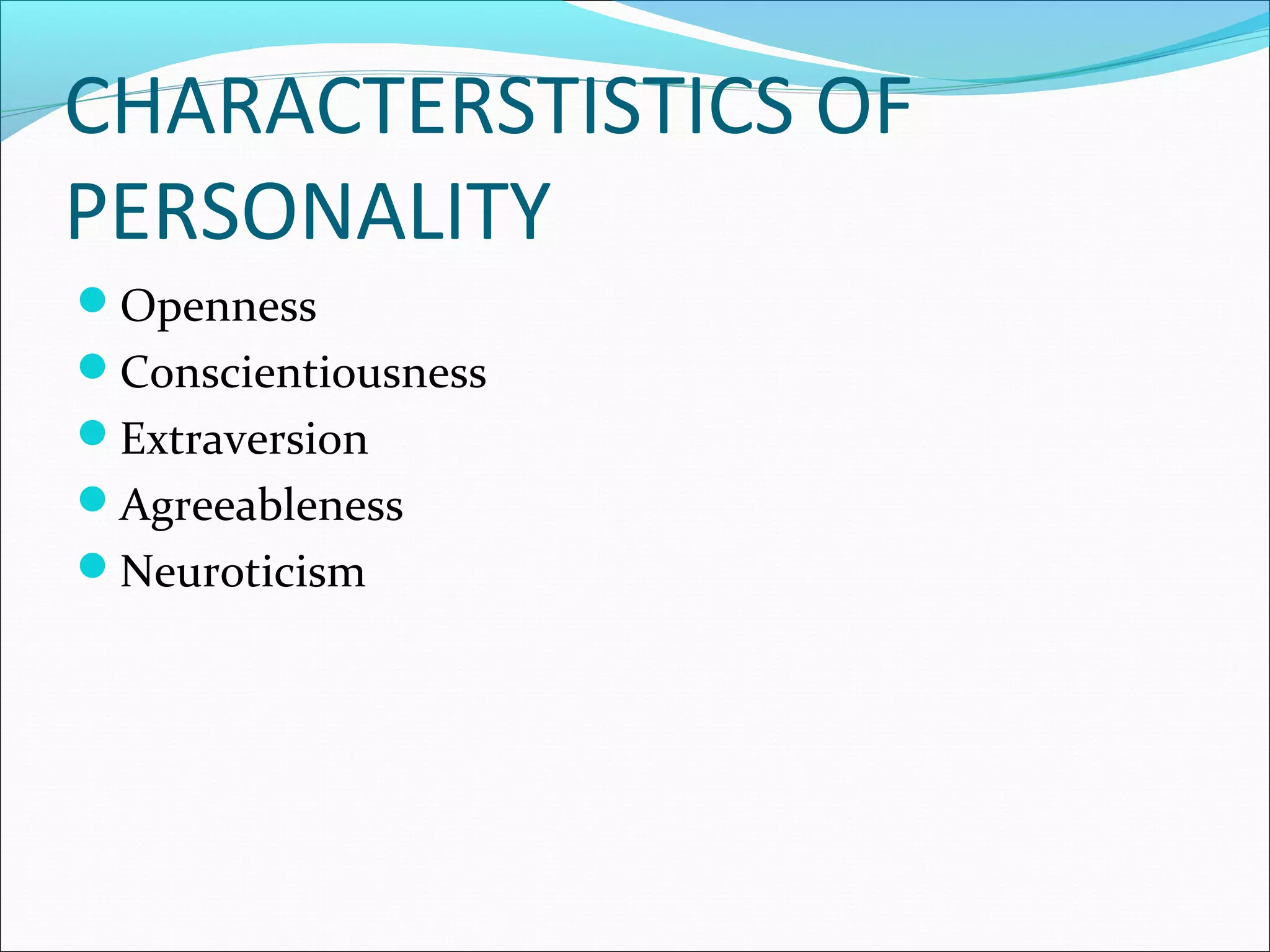 CHARACTERSTISTICS OF
PERSONALITY
Openness
Conscientiousness
Extraversion
Agreeableness
Neuroticism
 