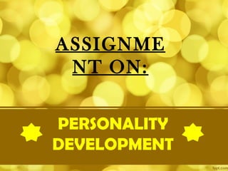 PERSONALITY
DEVELOPMENT
ASSIGNME
NT ON:
 