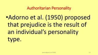 Authoritarian Personality
•Adorno et al. (1950) proposed
that prejudice is the result of
an individual’s personality
type.
asareor@gmail.com ©2022 156
 