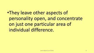 •They leave other aspects of
personality open, and concentrate
on just one particular area of
individual difference.
asareor@gmail.com ©2022 44
 