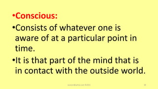 •Conscious:
•Consists of whatever one is
aware of at a particular point in
time.
•It is that part of the mind that is
in contact with the outside world.
asareor@yahoo.com ©2022 48
 