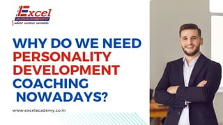 WHY DO WE NEED
PERSONALITY
DEVELOPMENT
COACHING
NOWADAYS?
www.excelacademy.co.in
 