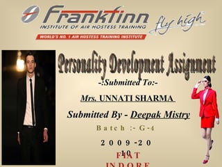 -:Submitted To:- Mrs.  UNNATI SHARMA   Submitted By -  Deepak Mistry Batch :- G-4 2009-2010 Personality Development Assignment FIAT INDORE 