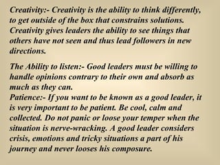 Creativity:-   Creativity is the ability to think differently, to get outside of the box that constrains solutions. Creati...
