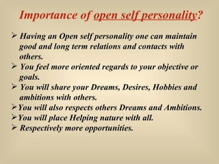 Importance of  open self personality ? <ul><li>Having an Open self personality one can maintain  </li></ul><ul><li>good an...