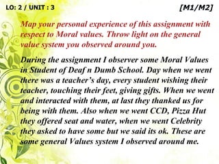 During the assignment I observer some Moral Values in Student of Deaf n Dumb School. Day when we went there was a teacher’...