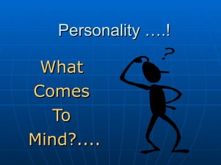 Personality ….! What  Comes  To  Mind?.... 