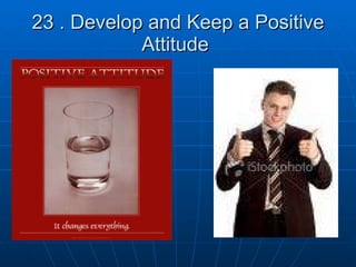 23 . Develop and Keep a Positive Attitude  