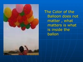 The Color of the Balloon does not matter , what matters is what is inside the ballon  
