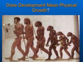 Does Development Mean Physical Growth ?  