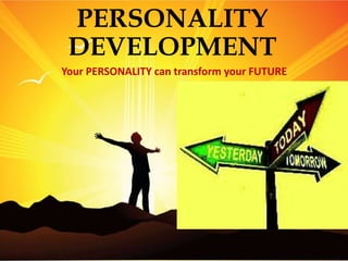 PERSONALITY
DEVELOPMENT
Your PERSONALITY can transform your FUTURE
 