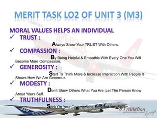 Always Show Your TRUST With Others.

                      By Being Helpful & Empathic With Every One You Will
Become More Compassion.


                     Start To Think More & Increase Interaction With People It
Shows How We Are Generous.


                    Don‟t Show Others What You Are ,Let The Person Know
About Yours Self.


                    Stick On Your Commitment, Do What You Said.
 