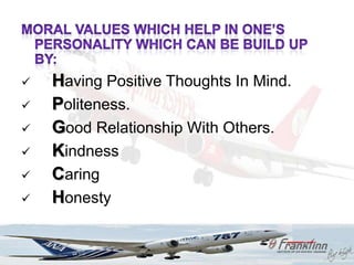    Having Positive Thoughts In Mind.
   Politeness.
   Good Relationship With Others.
   Kindness
   Caring
   Honesty
 