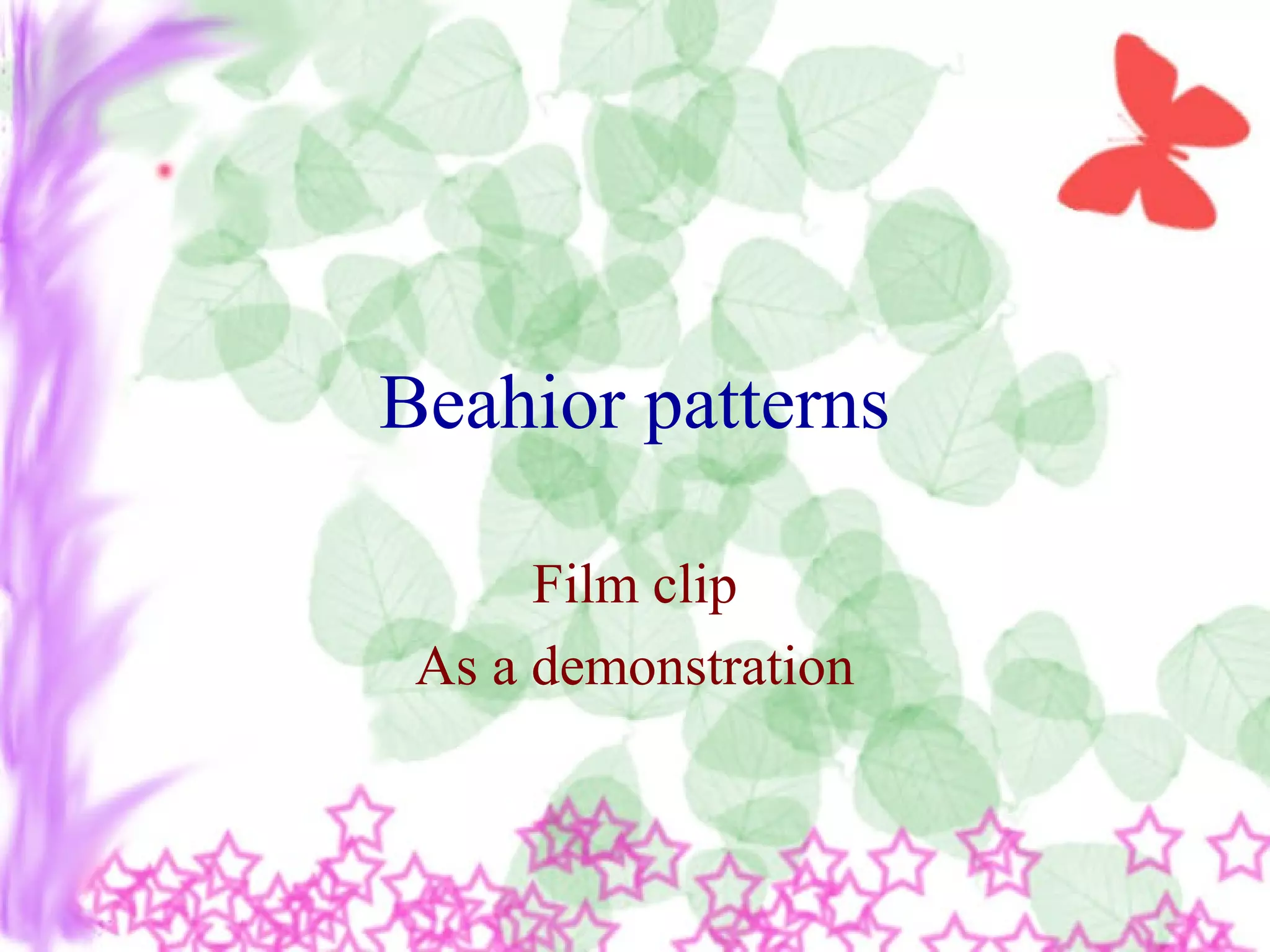 Beahior patterns
Film clip
As a demonstration
 