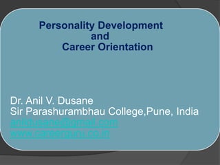 Personality Development
and
Career Orientation
Dr. Anil V. Dusane
Sir Parashurambhau College,Pune, India
anildusane@gmail.com
www.careerguru.co.in
 