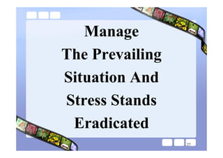 Manage
The Prevailing
Situation And
Stress Stands
 Eradicated
                 27
 