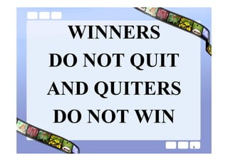 WINNERS
DO NOT QUIT
AND QUITERS
DO NOT WIN
              8
 