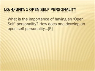 What is the importance of having an ‘Open Self’ personality? How does one develop an open self personality…[P] 