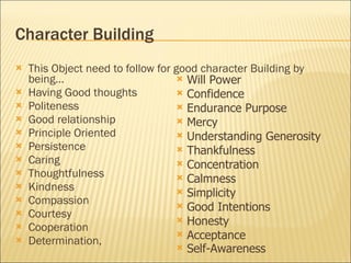 Character Building  <ul><li>This Object need to follow for good character Building by being… </li></ul><ul><li>Having Good...