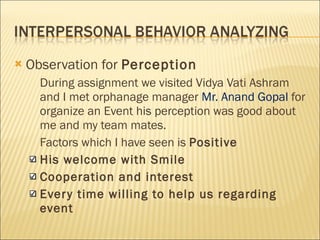 <ul><li>Observation for  Perception </li></ul><ul><ul><li>During assignment we visited Vidya Vati Ashram and I met orphana...