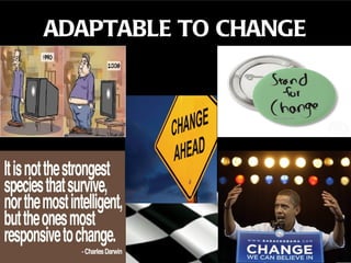 ADAPTABLE TO CHANGE
 