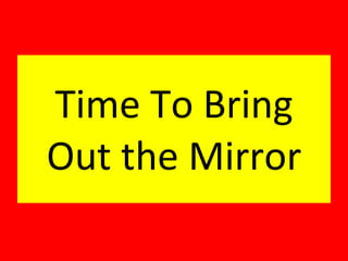Time To Bring Out the Mirror 