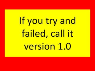 If you try and failed, call it version 1.0 