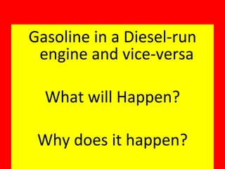Gasoline in a Diesel-run engine and vice-versa What will Happen? Why does it happen? 