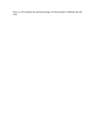 Now we will customize the greeting message, for that navigate to Mailings tab, and
click
 