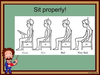Sit properly!
 