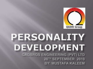 Personality DevelopmentQadbros Engineering (Pvt) Ltd28th September  2010By: Mustafa Kaleem 
