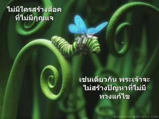 ไม่มีใครสร้างล็อคที่ไม่มีกุญแจ เช่นเดียวกัน พระเจ้าจะไม่สร้างปัญหาที่ไม่มีทางแก้ไข 