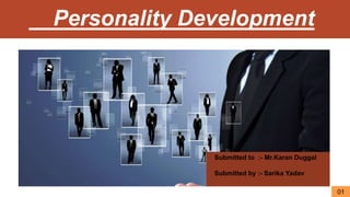 Personality Development
Submitted to :- Mr.Karan Duggal
Submitted by :- Sarika Yadav
01
 