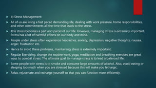  b) Stress Management:
 All of us are living a fast paced demanding life, dealing with work pressure, home responsibilit...