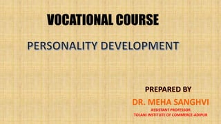 VOCATIONAL COURSE
DR. MEHA SANGHVI
ASSISTANT PROFESSOR
TOLANI INSTITUTE OF COMMERCE-ADIPUR
 