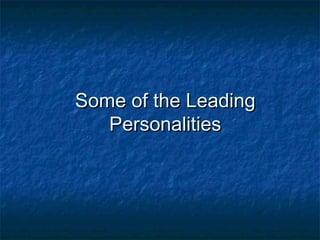 Some of the LeadingSome of the Leading
PersonalitiesPersonalities
 