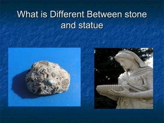 What is Different Between stoneWhat is Different Between stone
and statueand statue
 