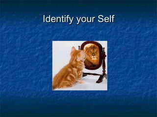 Identify your SelfIdentify your Self
 