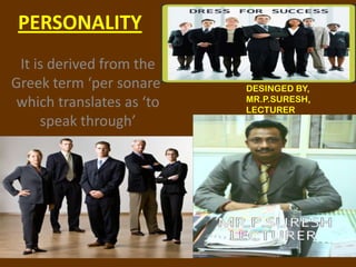 PERSONALITY
It is derived from the
Greek term ‘per sonare’
which translates as ‘to
speak through’
DESINGED BY,
MR.P.SURESH,
LECTURER
 