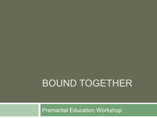 Bound Together		 Premarital Education Workshop 