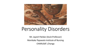 Personality Disorders
Mr. Jayesh Patidar (Assit.Professor)
Manikaka Topawala Institute of Nursing
CHARUSAT ,Changa
 
