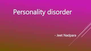 Personality disorder
- Jeet Nadpara
 