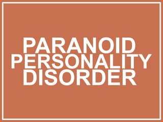 PARANOID
PERSONALITY
DISORDER
 