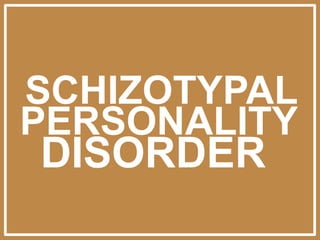 SCHIZOTYPAL
PERSONALITY
DISORDER
 