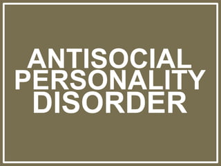 PERSONALITY
DISORDER
ANTISOCIAL
 