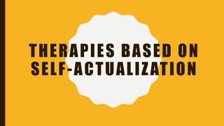 THERAPIES BASED ON
SELF-ACTUALIZATION
 
