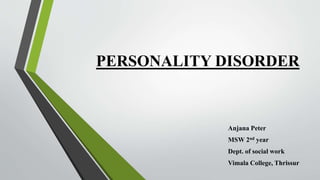 PERSONALITY DISORDER
Anjana Peter
MSW 2nd year
Dept. of social work
Vimala College, Thrissur
 